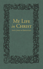 My Life in Christ (The Spiritual Journals of St John of Kronstadt) by Ivan Ilyich Sergiev, E.E. Goulaeff, Nicholas Kotar, 9780884654650