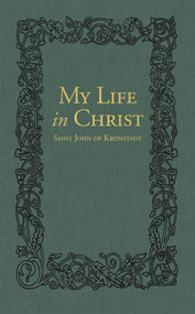 My Life in Christ (The Spiritual Journals of St John of Kronstadt) by Ivan Ilyich Sergiev, E.E. Goulaeff, Nicholas Kotar, 9780884654650