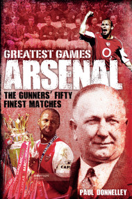 Arsenal (The Gunners' Fifty Finest Matches) by Paul Donnelley, 9781785312076