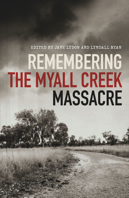 Remembering the Myall Creek Massacre by Jane Lydon, Lyndall Ryan, 9781742235752