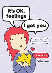 It's Ok, Feelings, I Got You (Therapeutic Comic Drawing) by Tikva Wolf, 9781944934712