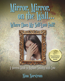 Mirror, Mirror, on the Wall . . . Where Does My Self-Love Fall? (A Success Guide to Replace Toxicity with Love) by Nina Norstrom, 9781608081950
