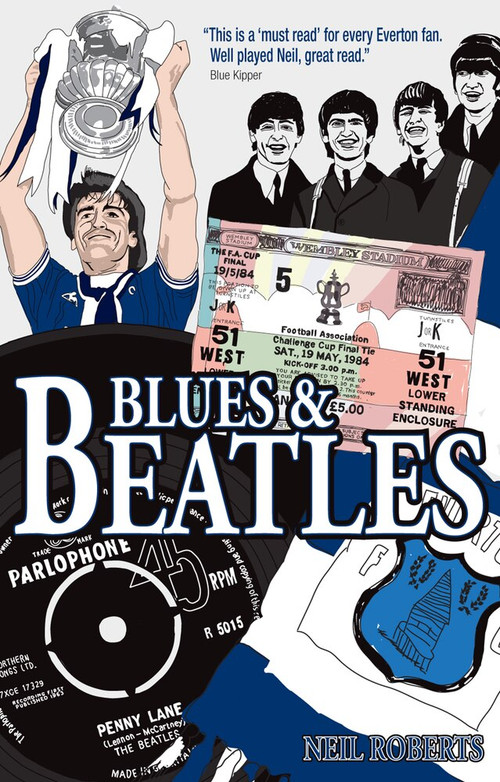Blues and Beatles (Football, Family and the Fab Four - the Life of an Everton Supporter) by Neil Roberts, 9781785313998