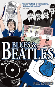 Blues and Beatles (Football, Family and the Fab Four - the Life of an Everton Supporter) by Neil Roberts, 9781785313998