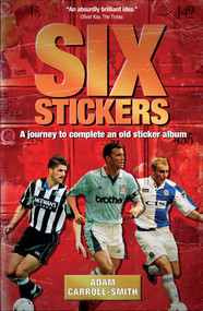 Six Stickers (A Journey to Complete an Old Sticker Album) by Adam Carroll-Smith, 9781785314094