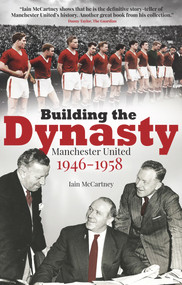 Building the Dynasty (Manchester United 1946-1958) - 9781785313974 by Iain McCartney, 9781785313974