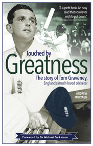Touched by Greatness (The Story of Tom Graveney, England's Much Loved Cricketer) by Andrew Murtagh, 9781785314001
