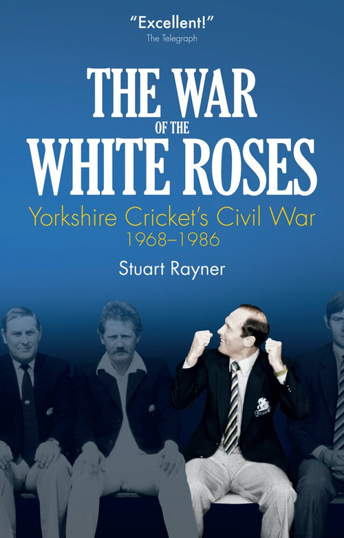 The War of the White Roses (Yorkshire Cricket's Civil War, 1968-1986) by Stuart Rayner, 9781785314070