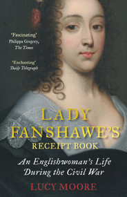 Lady Fanshawe's Receipt Book (An Englishwoman's Life During the Civil War) by Lucy Moore, 9781782398127