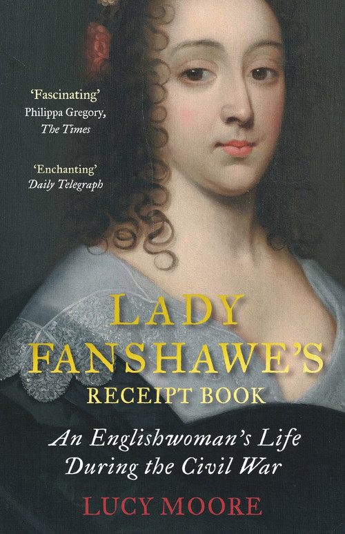 Lady Fanshawe's Receipt Book (An Englishwoman's Life During the Civil War) by Lucy Moore, 9781782398127
