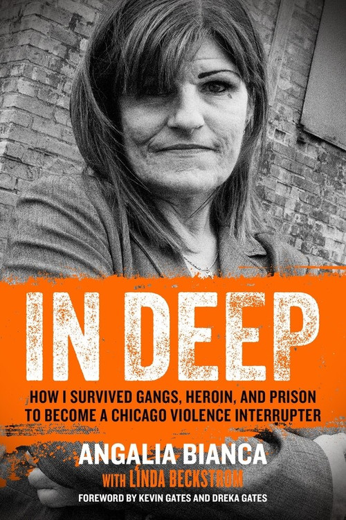 In Deep (How I Survived Gangs, Heroin, and Prison to Become a Chicago Violence Interrupter) by Angalia Bianca, Linda Beckstrom, Kevin Gates, 9781641600415