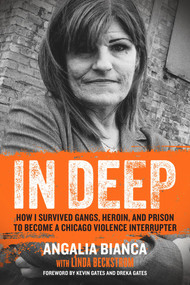 In Deep (How I Survived Gangs, Heroin, and Prison to Become a Chicago Violence Interrupter) by Angalia Bianca, Linda Beckstrom, Kevin Gates, 9781641600415