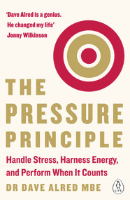 The Pressure Principle (Handle Stress, Harness Energy, and Perform When It Counts) by Dave Alred, 9780241975084