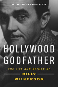 Hollywood Godfather (The Life and Crimes of Billy Wilkerson) by W. R. Wilkerson, 9781613736609