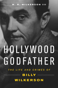 Hollywood Godfather (The Life and Crimes of Billy Wilkerson) by W. R. Wilkerson, 9781613736609