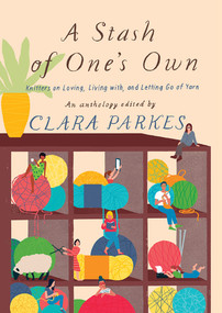 A Stash of One's Own (Knitters on Loving, Living with, and Letting Go of Yarn) - 9781419732904 by Clara Parkes, 9781419732904