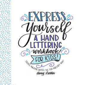 Express Yourself: A Hand Lettering Workbook for Kids (Create Awesome Quotes the Fun & Easy Way!) by Amy Latta, 9781624146138