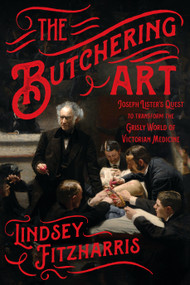The Butchering Art (Joseph Lister's Quest to Transform the Grisly World of Victorian Medicine) - 9780374537968 by Lindsey Fitzharris, 9780374537968