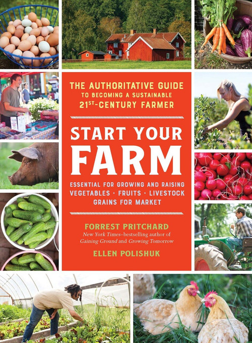 Start Your Farm (The Authoritative Guide to Becoming a Sustainable 21st Century Farmer) by Forrest Pritchard, Ellen Polishuk, 9781615194896