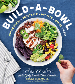 Build-a-Bowl (77 Satisfying & Nutritious Combos: Whole Grain + Vegetable + Protein + Sauce = Meal) by Nicki Sizemore, 9781612129907