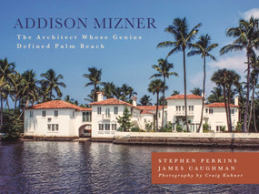Addison Mizner (The Architect Whose Genius Defined Palm Beach) by Stephen Perkins, James Caughman, 9781493026555