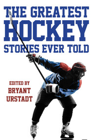 The Greatest Hockey Stories Ever Told by Bryant Urstadt, 9781493024575