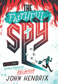 The Faithful Spy (Dietrich Bonhoeffer and the Plot to Kill Hitler) - 9781419732652 by John Hendrix, 9781419732652