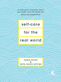 Self-Care for the Real World (A Guide for People with Busy Lives) by Nadia Narain, Katia Narain Phillips, 9781419736773