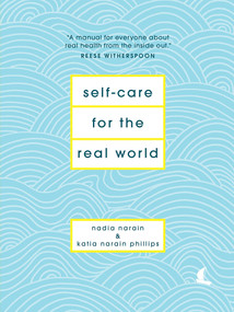 Self-Care for the Real World (A Guide for People with Busy Lives) by Nadia Narain, Katia Narain Phillips, 9781419736773