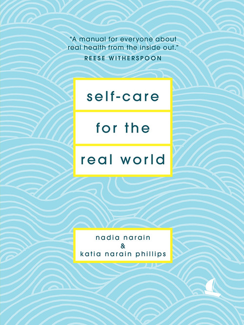 Self-Care for the Real World (A Guide for People with Busy Lives) by Nadia Narain, Katia Narain Phillips, 9781419736773