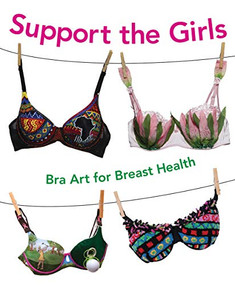 Support the Girls (Bra Art for Breast Health) by West Parry Sound Health Centre Foundation, 9781926920733