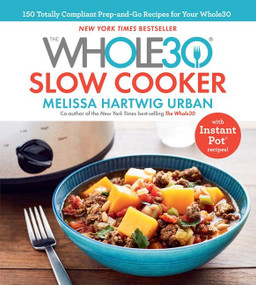 The Whole30 Slow Cooker (150 Totally Compliant Prep-and-Go Recipes for Your Whole30 - with Instant Pot Recipes) by Melissa Urban, 9781328531049