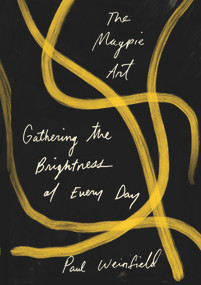 The Magpie Art (Gathering the Brightness of Every Day) by Paul Weinfield, 9781732081512