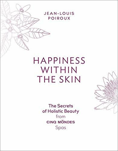 Happiness Within the Skin (The Secrets of Holistic Beauty by the Founder of Cinq Mondes Spas) by Jean-Louis Poiroux, 9781419733260