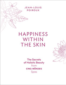 Happiness Within the Skin (The Secrets of Holistic Beauty by the Founder of Cinq Mondes Spas) by Jean-Louis Poiroux, 9781419733260