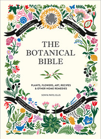 The Botanical Bible (Plants, Flowers, Art, Recipes & Other Home Uses) by Sonya Patel Ellis, 9781419732232
