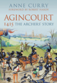 Agincourt 1415: The Archers' Story (The Archers' Story) by Anne Curry, Robert Hardy, 9780752445663