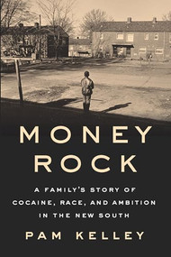 Money Rock (A Family's Story of Cocaine, Race, and Ambition in the New South) by Pam Kelley, 9781620973271