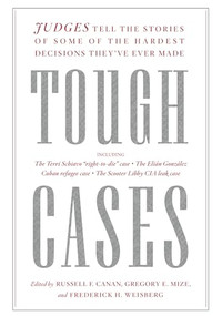 Tough Cases (Judges Tell the Stories of Some of the Hardest Decisions They've Ever Made) by Russell Canan, Gregory Mize, Frederick Weisberg, 9781620973868
