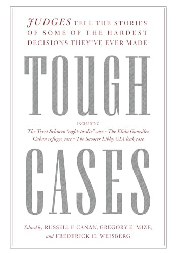 Tough Cases (Judges Tell the Stories of Some of the Hardest Decisions They've Ever Made) by Russell Canan, Gregory Mize, Frederick Weisberg, 9781620973868