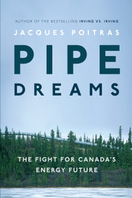 Pipe Dreams (The Fight for Canada's Energy Future) by Jacques Poitras, 9780735233355