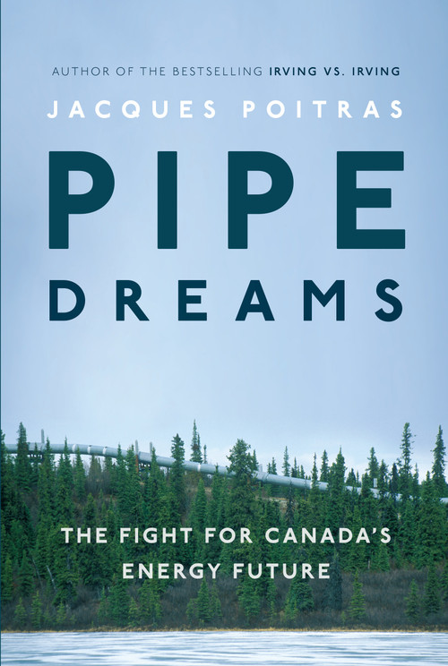 Pipe Dreams (The Fight for Canada's Energy Future) by Jacques Poitras, 9780735233355