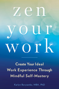 Zen Your Work (Create Your Ideal Work Experience Through Mindful Self-Mastery) by Karlyn Borysenko, 9780143133391