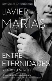 Entre Eternidades / Between Eternities (Y otros escritos) (Spanish Edition) by Javier Marías, 9780525565932