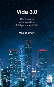 Vida 3.0/Life 3.0: Being Human in the Age of Artificial Intelligence (Spanish Edition) by Max Tegmark, 9788430619627