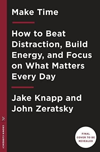 Make Time (How to Focus on What Matters Every Day) by Jake Knapp, John Zeratsky, 9780525572428