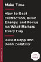 Make Time (How to Focus on What Matters Every Day) by Jake Knapp, John Zeratsky, 9780525572428