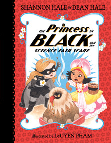 The Princess in Black and the Science Fair Scare by Shannon Hale, Dean Hale, Leuyen Pham, 9780763688271