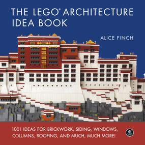The LEGO Architecture Idea Book (1001 Ideas for Brickwork, Siding, Windows, Columns, Roofing, and Much, Much More) by Alice Finch, 9781593278212