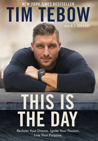 This Is the Day (Reclaim Your Dream. Ignite Your Passion. Live Your Purpose.) by Tim Tebow, A. J. Gregory, 9780525650300